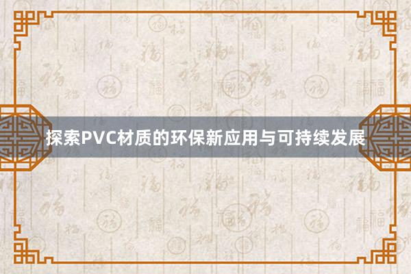 探索PVC材质的环保新应用与可持续发展